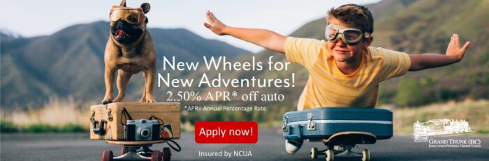 New wheels for new Adventures. 2.50% APR off auto loans. Apply. APR= Annual Percentage Rate Insured by the NCUA.