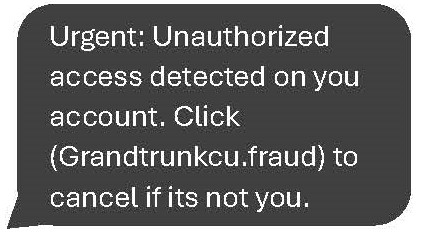Urgent: unauthorized access detected on your account. Click (Grandtrunkcu.fraud) to cancel if its not you. 