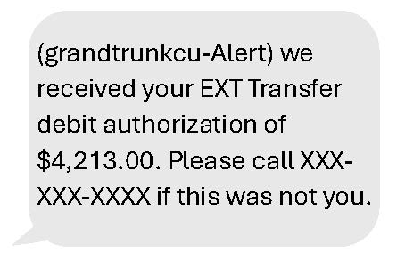 (grandtrunkcu-alert) we received your EXT Transfer debit authorization of $4,213.00. Please call XXX-XXX-XXXX if this was not you. 